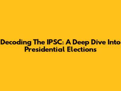 Decoding The IPSC: A Deep Dive Into Presidential Elections