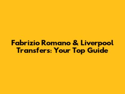 Fabrizio Romano & Liverpool Transfers: Your Top Guide