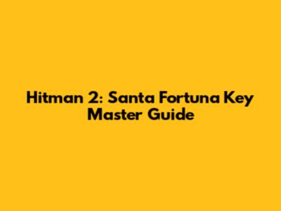 Hitman 2: Santa Fortuna Key Master Guide