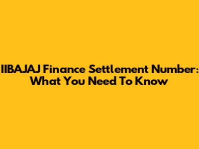 IIBAJAJ Finance Settlement Number: What You Need To Know