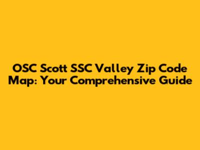 OSC Scott SSC Valley Zip Code Map: Your Comprehensive Guide
