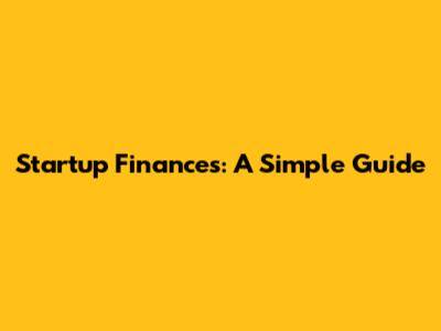 Startup Finances: A Simple Guide