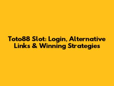 Toto88 Slot: Login, Alternative Links & Winning Strategies