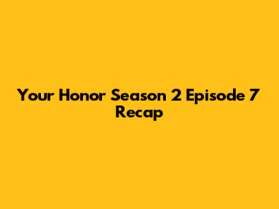 Your Honor Season 2 Episode 7 Recap